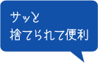 サッと捨てられて便利